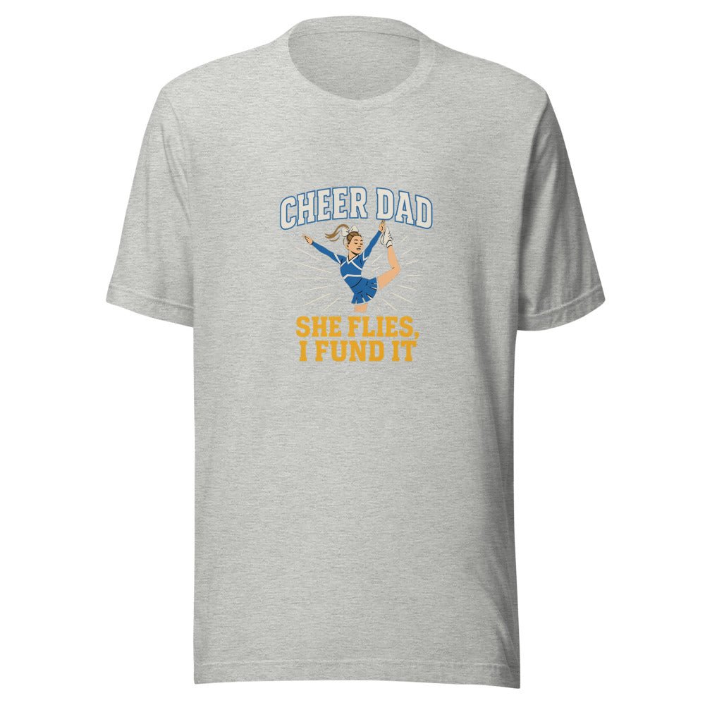 Cheer Dad: She Flies, I Fund It - T Shirt - MatDads