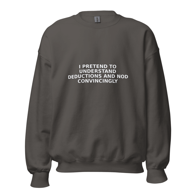 I Pretend to Understand Deductions and Nod Convincingly - Sweatshirt - MatDads
