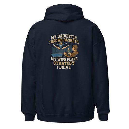 My Daughter Throws Baskets, My Wife Plans Strategy, I Drive - Hoodie - MatDads