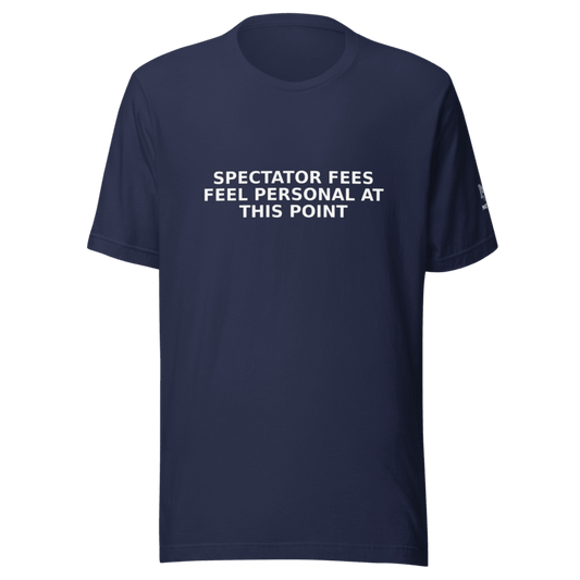Spectator Fees Feel Personal at This Point - T Shirt - MatDads