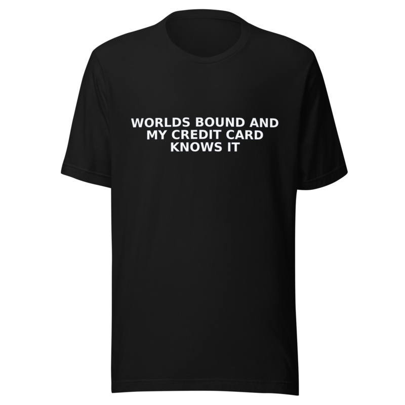 Worlds Bound and My Credit Card Knows It - T Shirt mockup 4