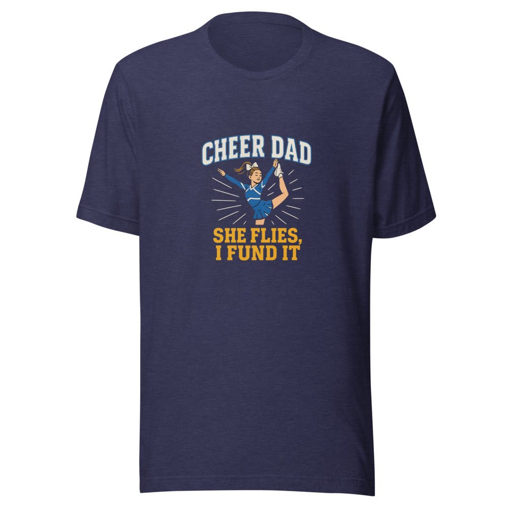 Cheer Dad: She Flies, I Fund It - T Shirt - MatDads