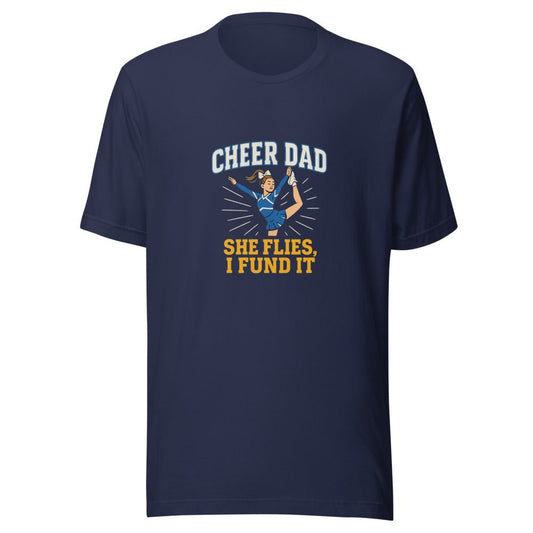 Cheer Dad: She Flies, I Fund It - T Shirt - MatDads