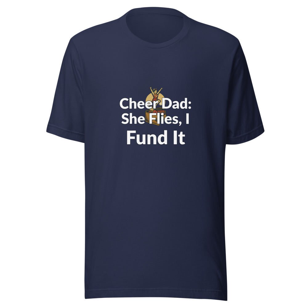 Cheer Dad: She Flies, I Fund It - T Shirt - MatDads