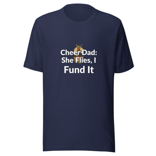Cheer Dad: She Flies, I Fund It - T Shirt - MatDads