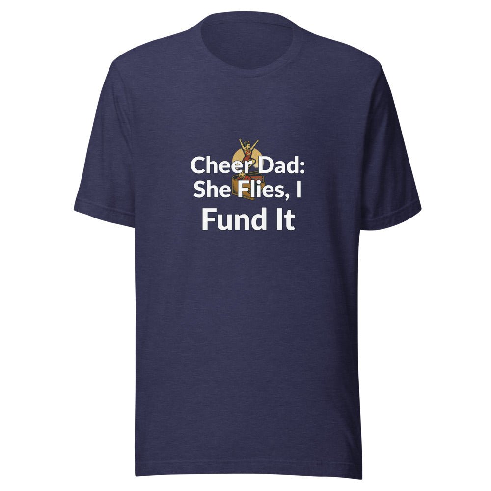 Cheer Dad: She Flies, I Fund It - T Shirt - MatDads