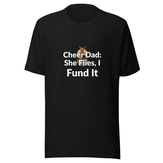 Cheer Dad: She Flies, I Fund It - T Shirt - MatDads