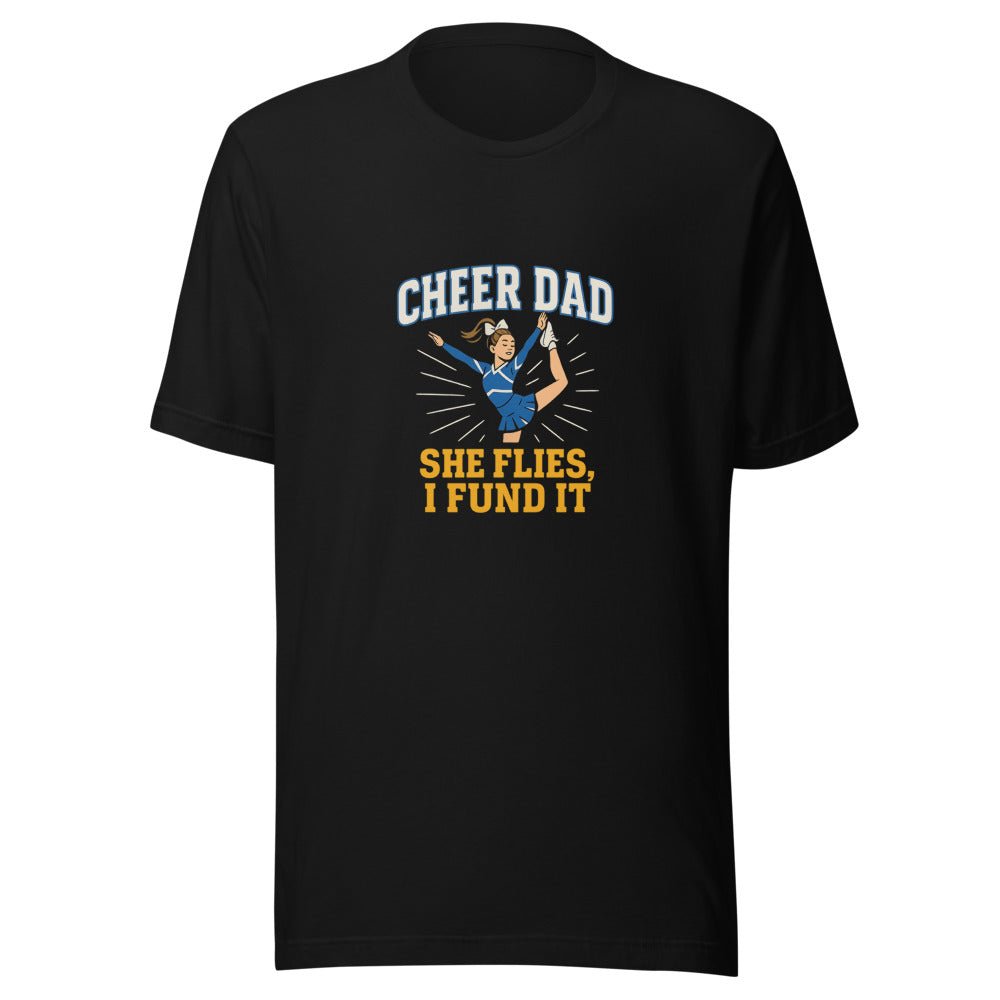 Cheer Dad: She Flies, I Fund It - T Shirt - MatDads