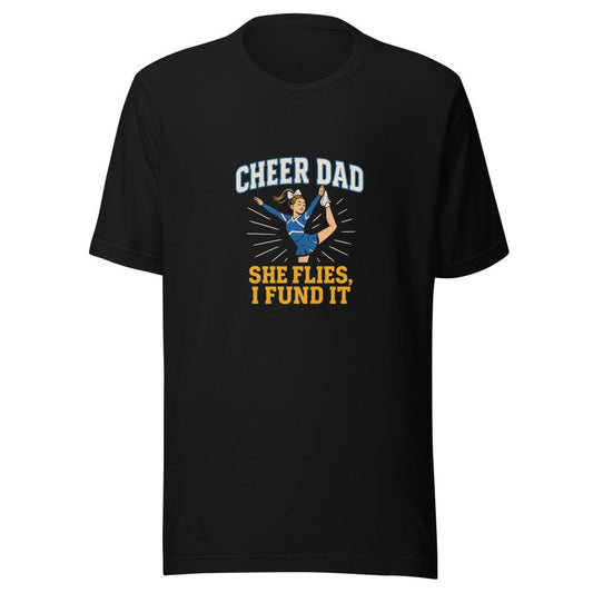 Cheer Dad: She Flies, I Fund It - T Shirt - MatDads