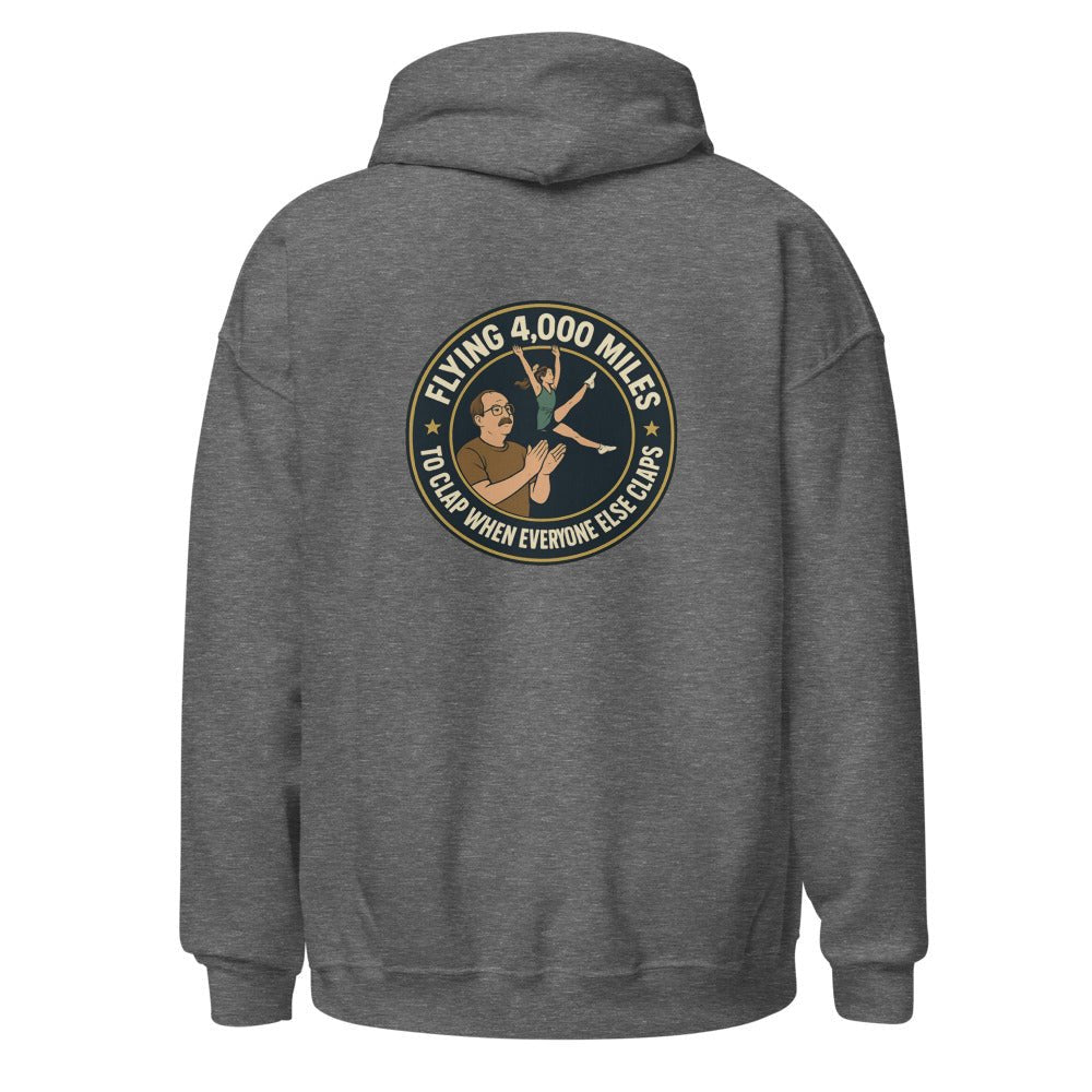 Flying 4,000 Miles to Clap When Everyone Else Claps - Hoodie - MatDads