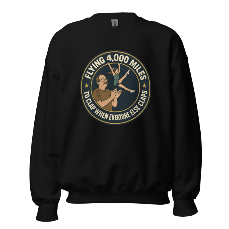 Flying 4,000 Miles to Clap When Everyone Else Claps - Sweatshirt - MatDads