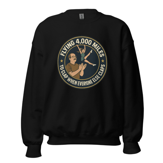 Flying 4,000 Miles to Clap When Everyone Else Claps - Sweatshirt - MatDads