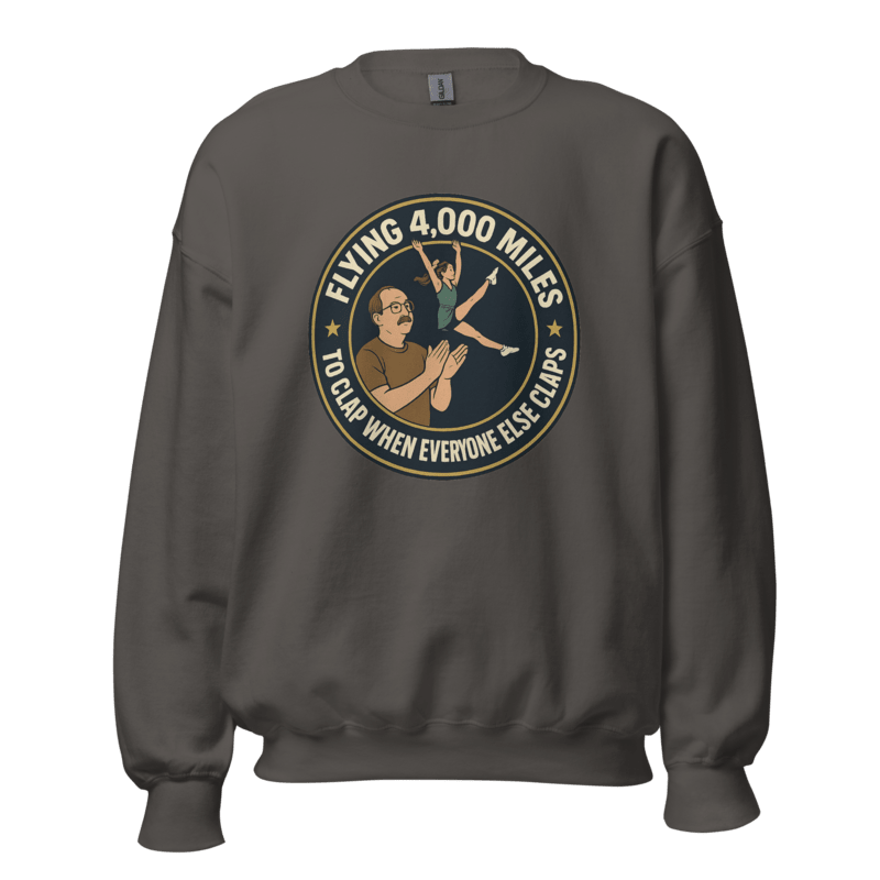Flying 4,000 Miles to Clap When Everyone Else Claps - Sweatshirt - MatDads