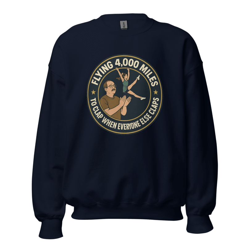 Flying 4,000 Miles to Clap When Everyone Else Claps - Sweatshirt - MatDads