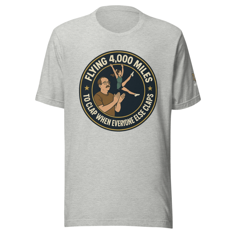 Flying 4,000 Miles to Clap When Everyone Else Claps - T Shirt - MatDads