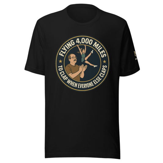 Flying 4,000 Miles to Clap When Everyone Else Claps - T Shirt - MatDads