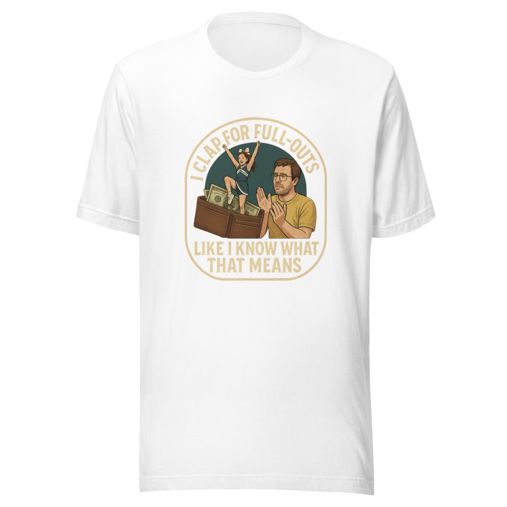 I Clap for Full - Outs Like I Know What That Means - T Shirt - MatDads