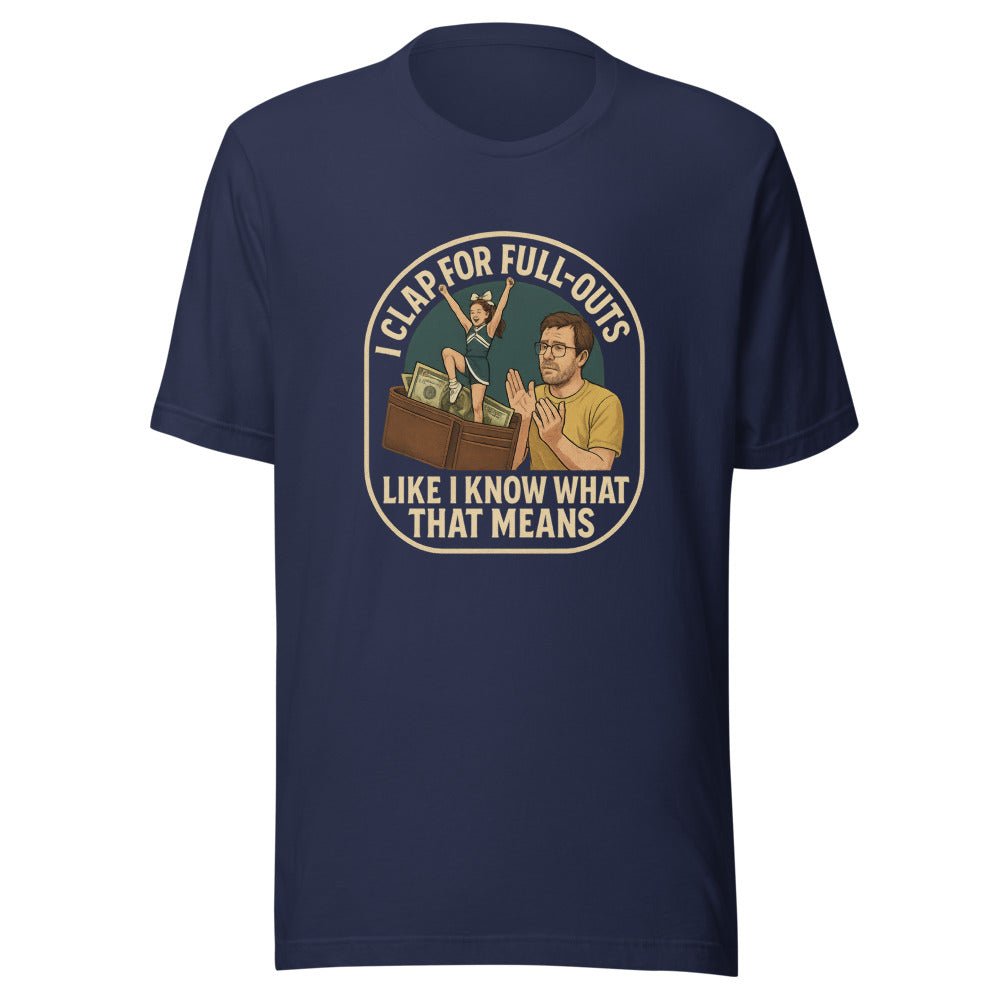 I Clap for Full - Outs Like I Know What That Means - T Shirt - MatDads
