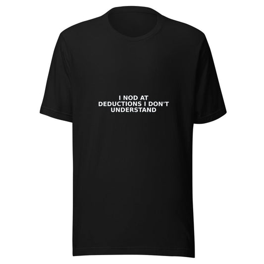 I Nod at Deductions I Don't Understand - T Shirt - MatDads