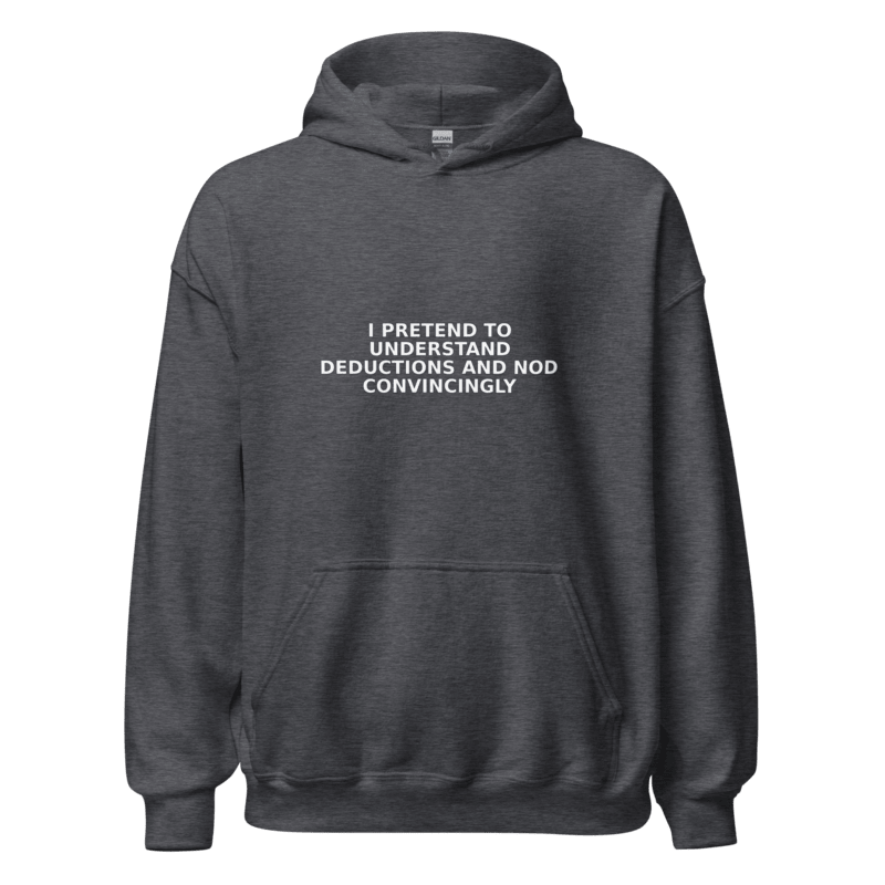I Pretend to Understand Deductions and Nod Convincingly - Hoodie - MatDads
