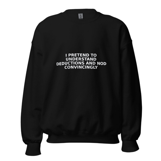 I Pretend to Understand Deductions and Nod Convincingly - Sweatshirt - MatDads