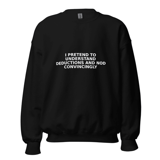 I Pretend to Understand Deductions and Nod Convincingly - Sweatshirt - MatDads