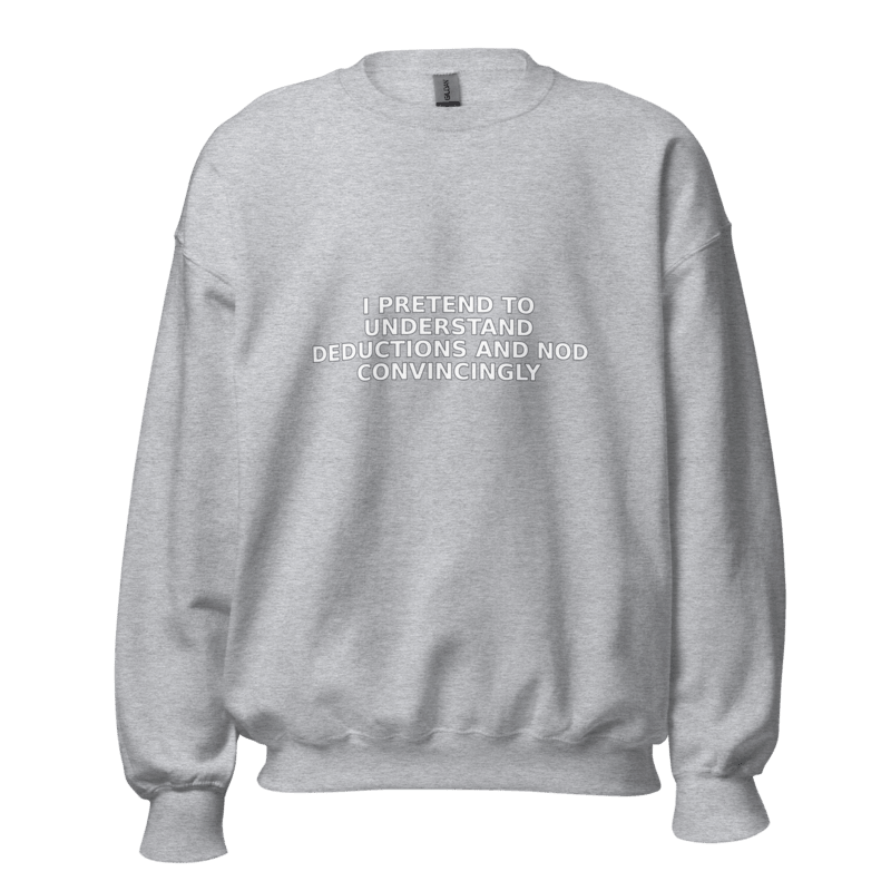 I Pretend to Understand Deductions and Nod Convincingly - Sweatshirt - MatDads