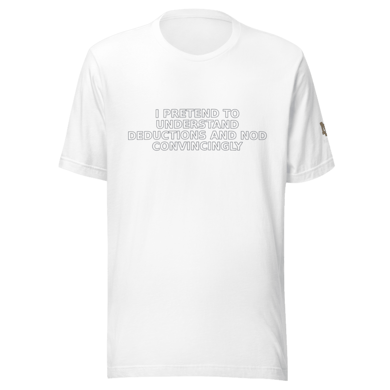 I Pretend to Understand Deductions and Nod Convincingly - T Shirt - MatDads