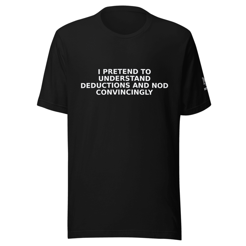 I Pretend to Understand Deductions and Nod Convincingly - T Shirt - MatDads