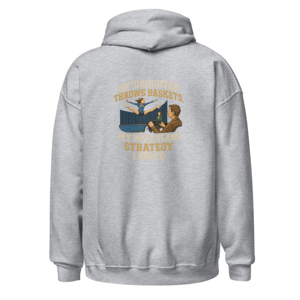 My Daughter Throws Baskets, My Wife Plans Strategy, I Drive - Hoodie - MatDads