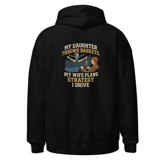My Daughter Throws Baskets, My Wife Plans Strategy, I Drive - Hoodie - MatDads
