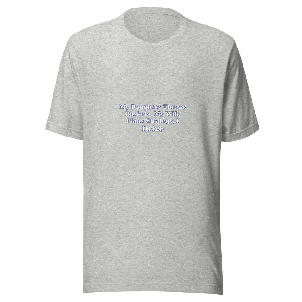My Daughter Throws Baskets, My Wife Plans Strategy, I Drive - T Shirt - MatDads