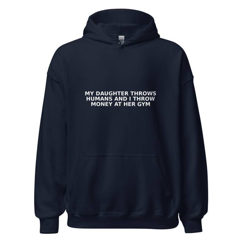 My Daughter Throws Humans and I Throw Money at Her Gym - Hoodie - MatDads