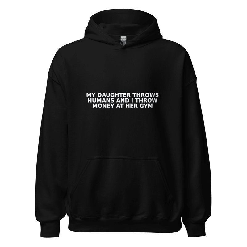 My Daughter Throws Humans and I Throw Money at Her Gym - Hoodie - MatDads