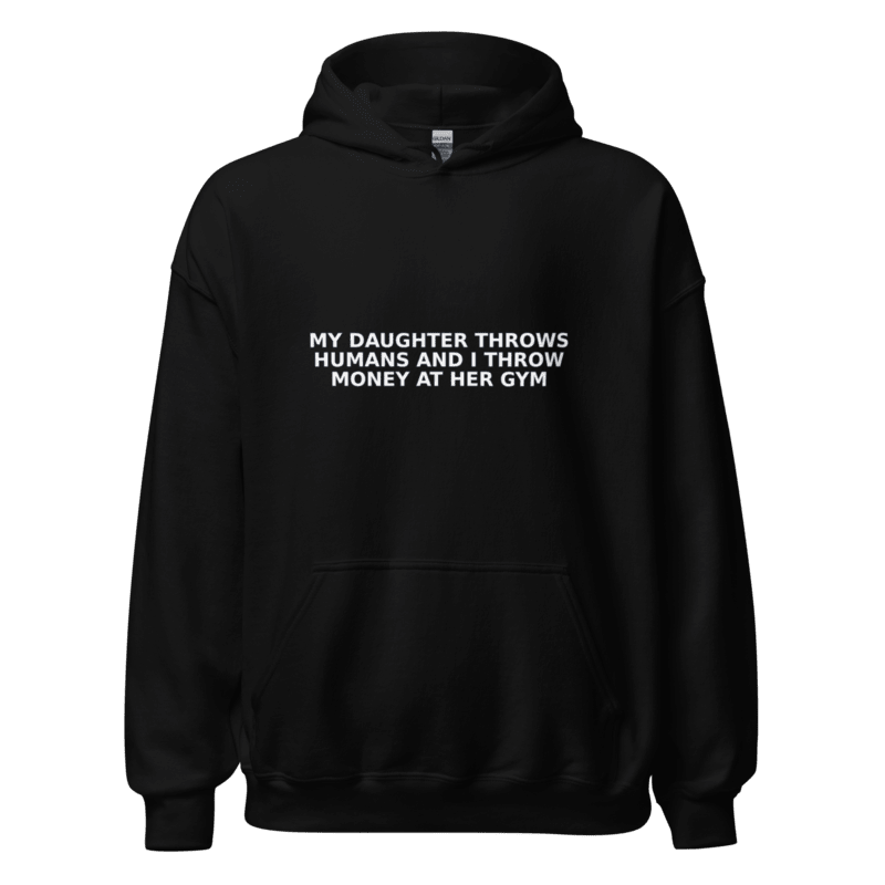 My Daughter Throws Humans and I Throw Money at Her Gym - Hoodie - MatDads