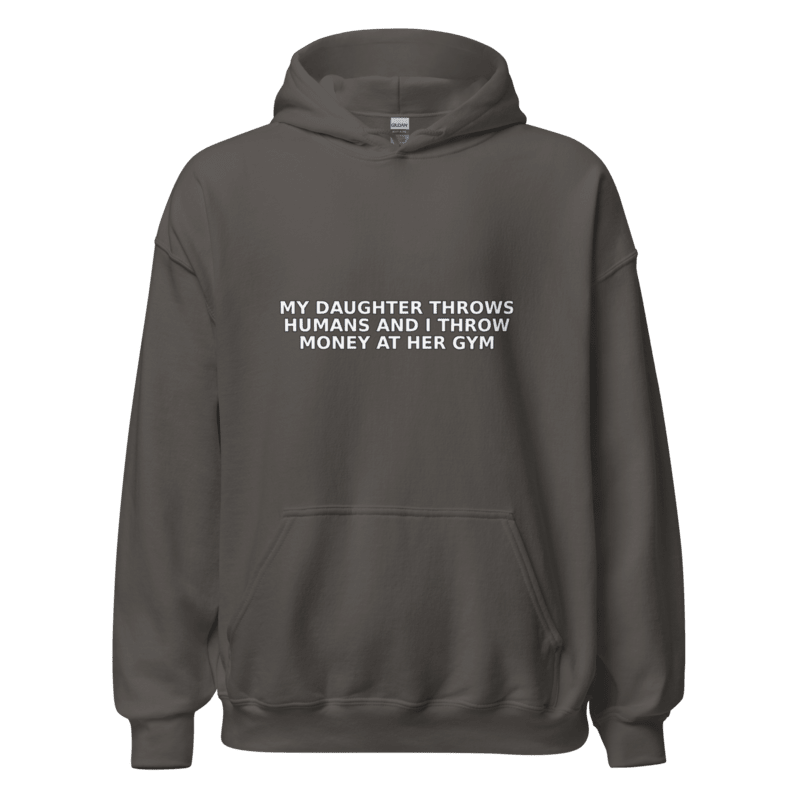 My Daughter Throws Humans and I Throw Money at Her Gym - Hoodie - MatDads
