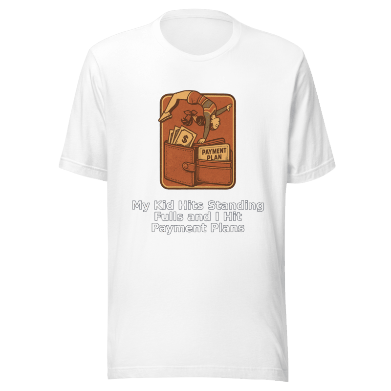 My Kid Hits Standing Fulls and I Hit Payment Plans - T Shirt - MatDads