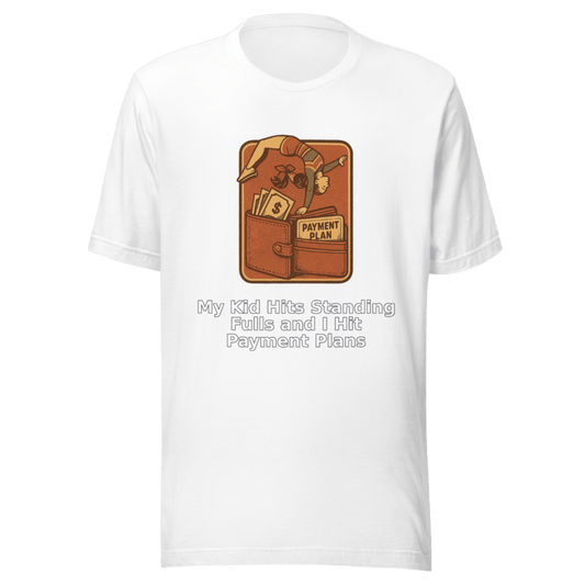 My Kid Hits Standing Fulls and I Hit Payment Plans - T Shirt - MatDads