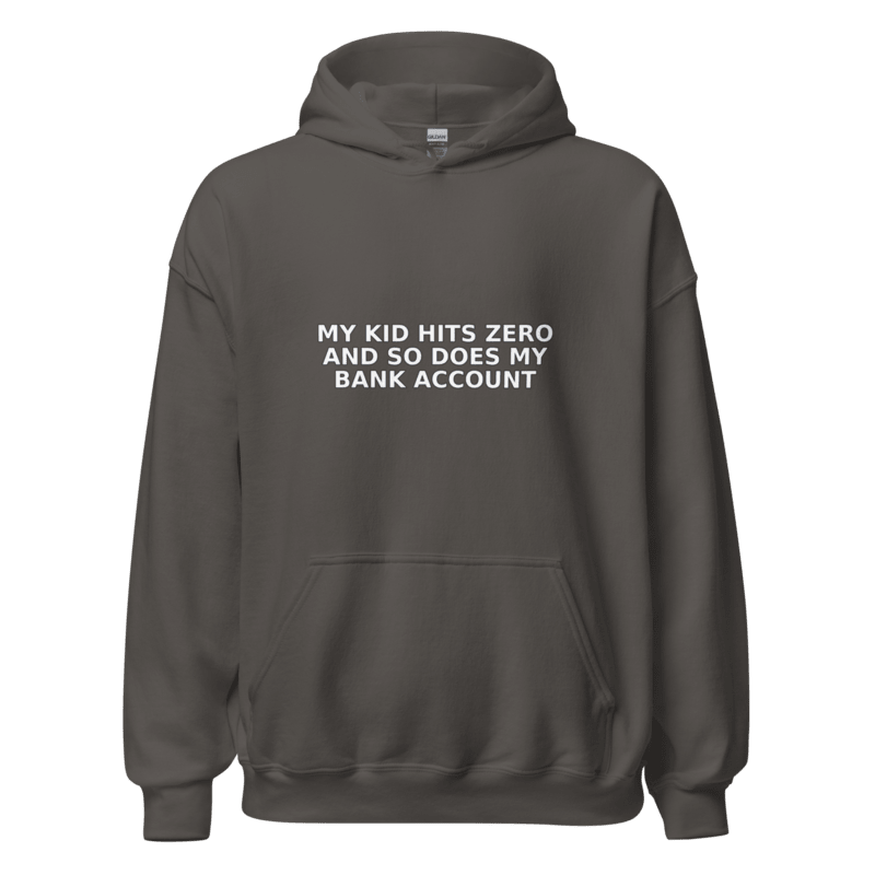My Kid Hits Zero and So Does My Bank Account - Hoodie - MatDads