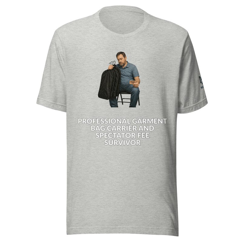 Professional Garment Bag Carrier and Spectator Fee Survivor - T Shirt - MatDads
