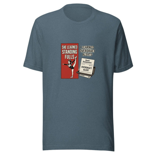 She Learned Standing Fulls and I Learned Overdraft Alerts - T Shirt - MatDads