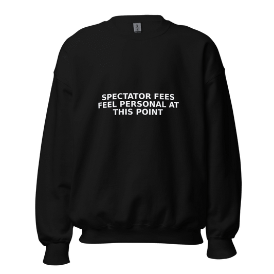 Spectator Fees Feel Personal at This Point - Sweatshirt - MatDads