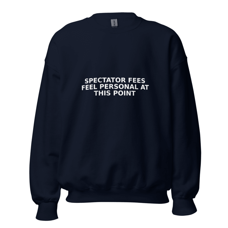 Spectator Fees Feel Personal at This Point - Sweatshirt - MatDads
