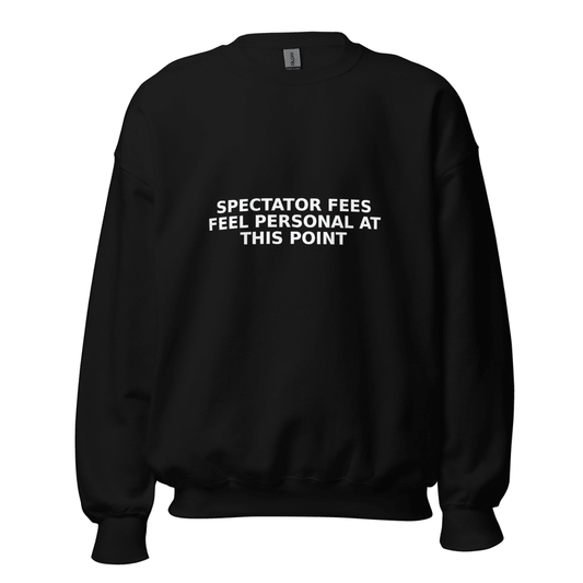 Spectator Fees Feel Personal at This Point - Sweatshirt - MatDads