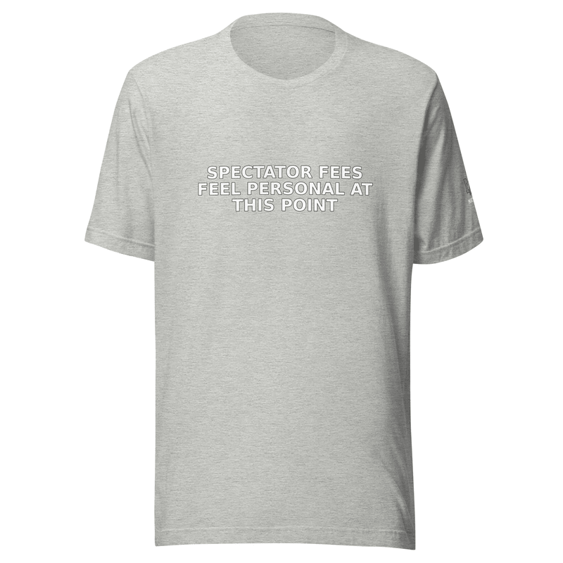Spectator Fees Feel Personal at This Point - T Shirt - MatDads