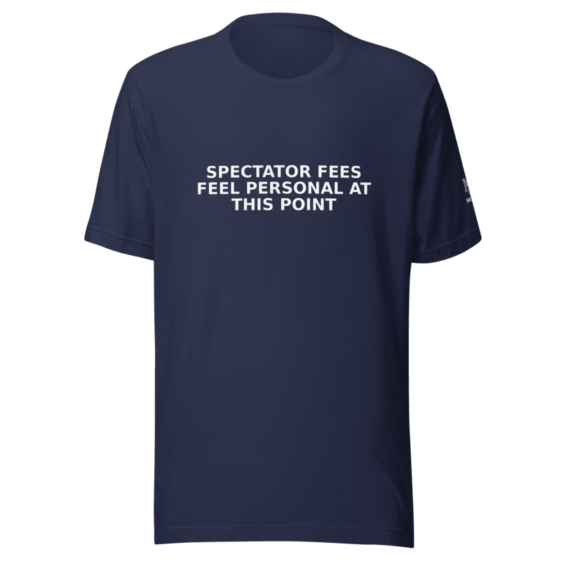 Spectator Fees Feel Personal at This Point - T Shirt - MatDads