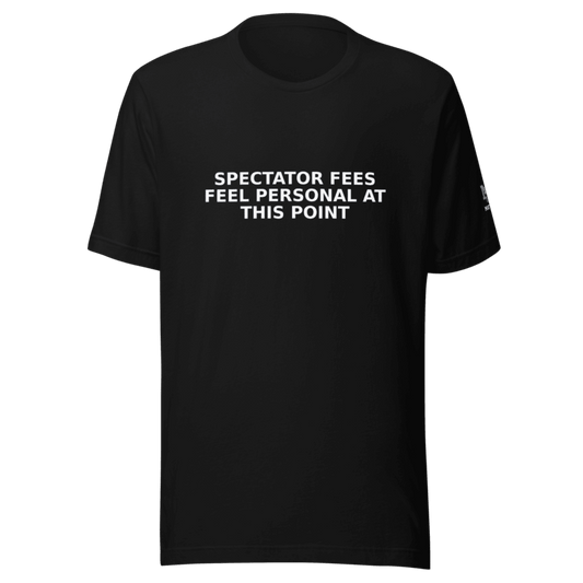 Spectator Fees Feel Personal at This Point - T Shirt - MatDads