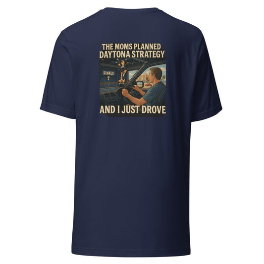 The Moms Planned Daytona Strategy and I Just Drove - T Shirt - MatDads