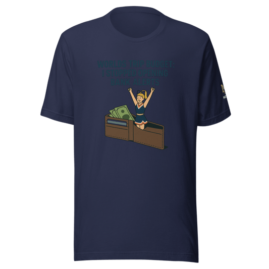Worlds Trip Budget: I Stopped Opening Bank Alerts - T Shirt - MatDads